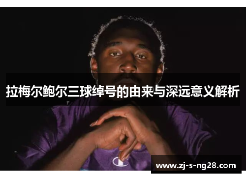 拉梅尔鲍尔三球绰号的由来与深远意义解析 拉梅尔鲍尔三球绰号的由来与深远意义解析
