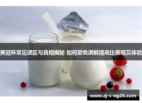 美冠杯常见误区与真相揭秘 如何避免误解提高比赛观赏体验