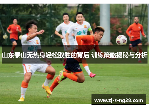山东泰山无热身轻松取胜的背后 训练策略揭秘与分析