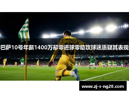 巴萨10号年薪1400万却零进球零助攻球迷质疑其表现 巴萨10号年薪1400万却零进球零助攻球迷质疑其表现
