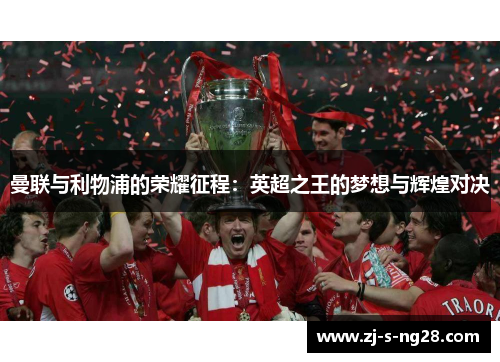 曼联与利物浦的荣耀征程：英超之王的梦想与辉煌对决