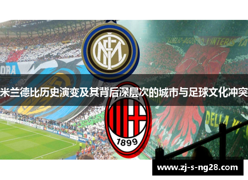 米兰德比历史演变及其背后深层次的城市与足球文化冲突 米兰德比历史演变及其背后深层次的城市与足球文化冲突