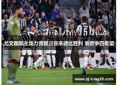 尤文图斯主场力克都灵迎来德比胜利 重燃争四希望 尤文图斯主场力克都灵迎来德比胜利 重燃争四希望