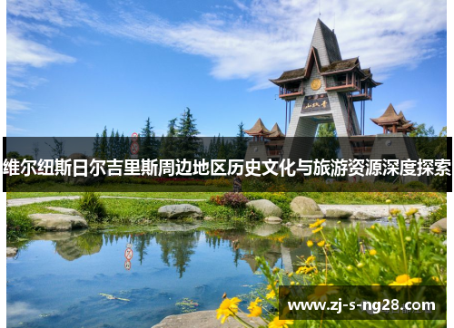 维尔纽斯日尔吉里斯周边地区历史文化与旅游资源深度探索 维尔纽斯日尔吉里斯周边地区历史文化与旅游资源深度探索