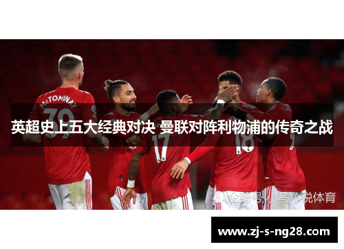 英超史上五大经典对决 曼联对阵利物浦的传奇之战