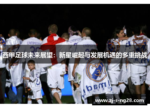西甲足球未来展望：新星崛起与发展机遇的多重挑战