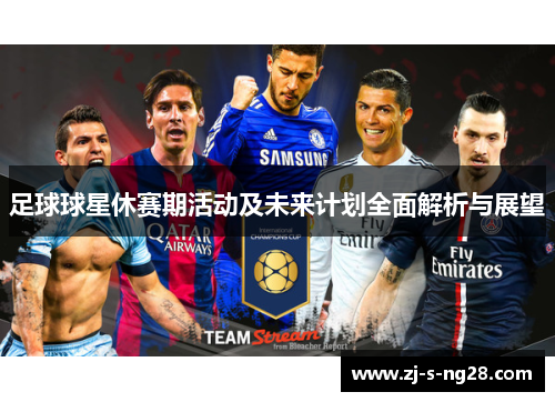 足球球星休赛期活动及未来计划全面解析与展望